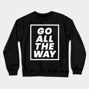 Go all the way Crewneck Sweatshirt